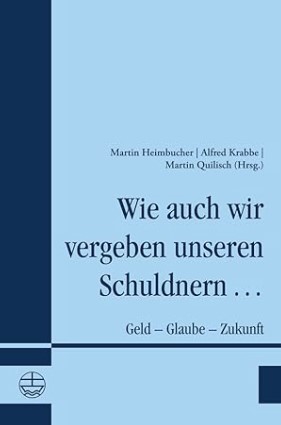Blauer Bucheinband mit deutschem Text: Wie auch wir unsere Schudnern vergeben... Geld - Glaube - Zukunft und darüber in kleinerer Schrift die Namen der Redakteure.
